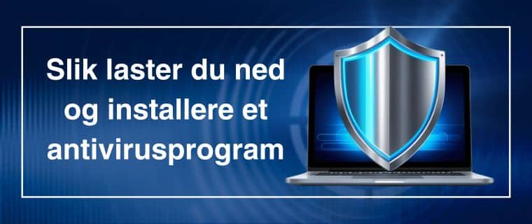 Slik laster du ned og installere et antivirusprogram