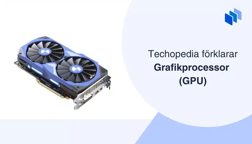 Bild på ett grafikkort med en grafikprocessor i och texten Techopedia förklarar grafikprocessor (GPU).