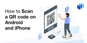 How to Scan a QR code on Android and iPhone: a Comprehensive 2024 Guide