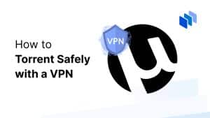 Torrenting Safely with a VPN